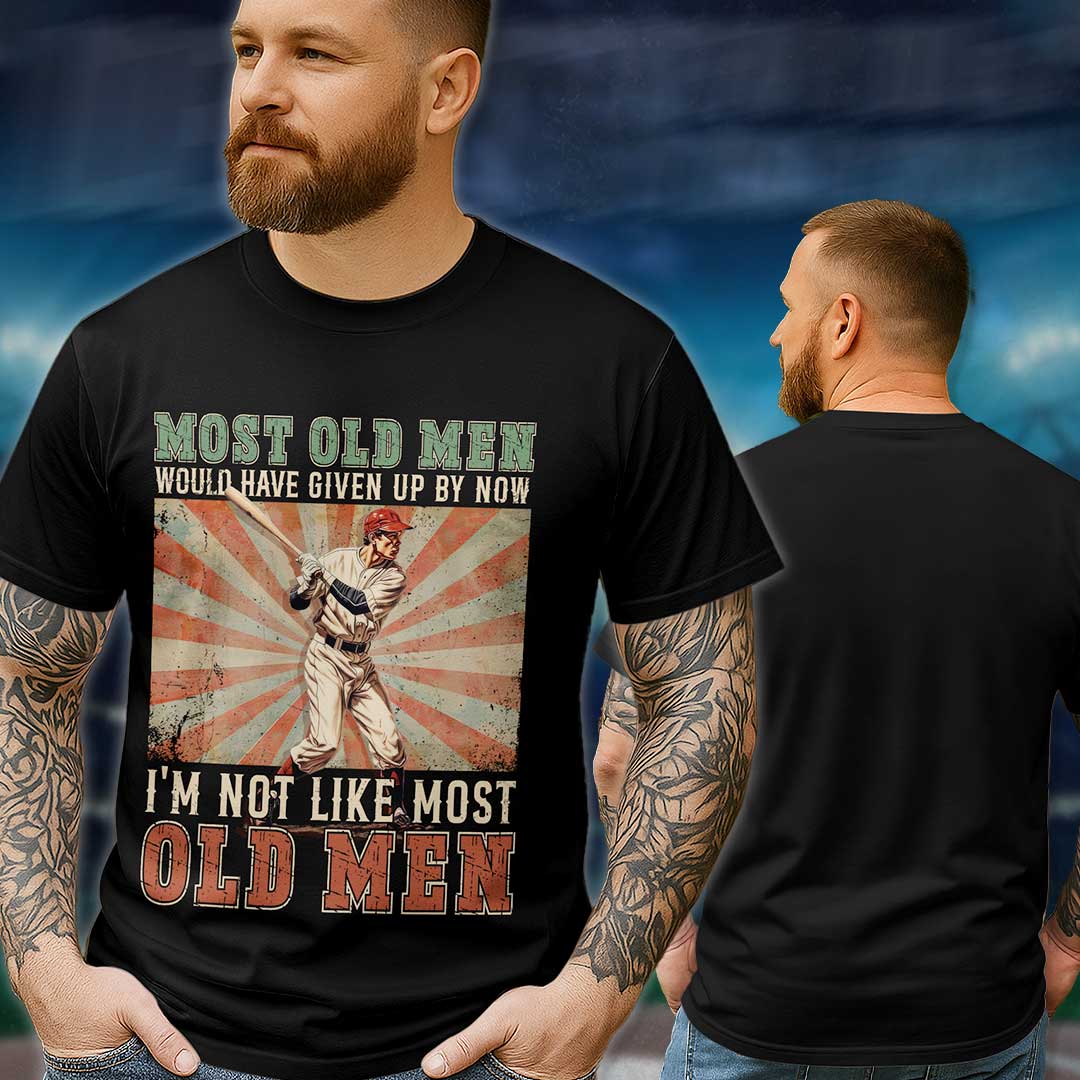 Most old men would have given up by now. I'm not like most old men - Baseball Shirts