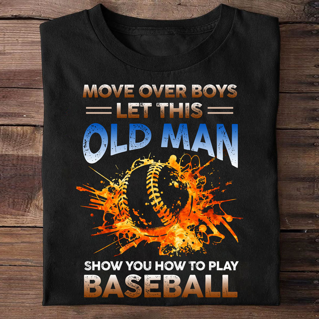 Move over boys, let this old man show you how to play baseball - Baseball Tshirt, Baseball Lover