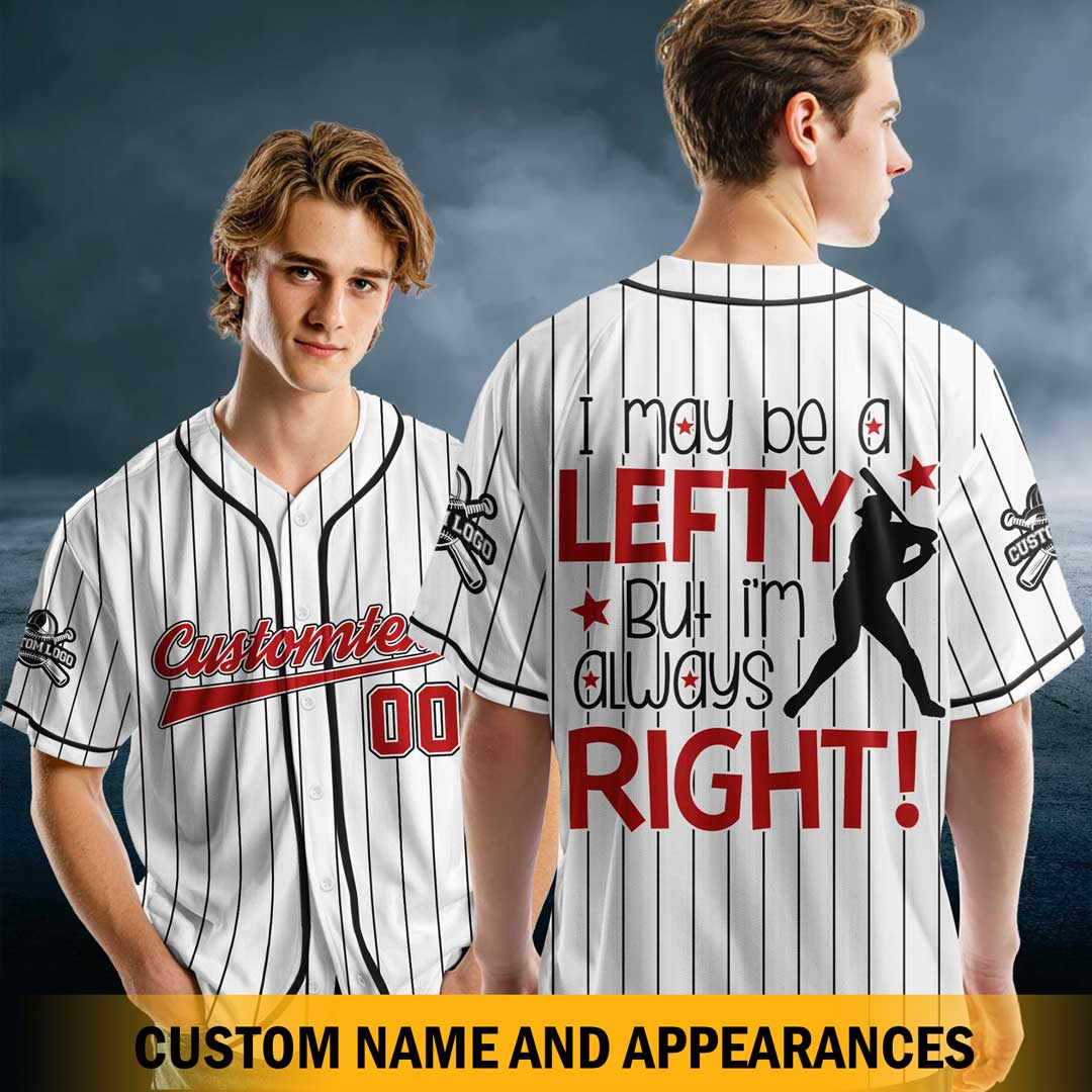 I May Be A Lefty But I'm Always Right - Custom White with Black Stripes Baseball Jersey