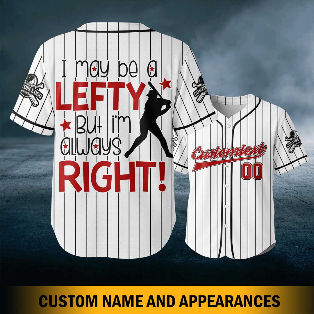 I May Be A Lefty But I'm Always Right - Custom White with Black Stripes Baseball Jersey