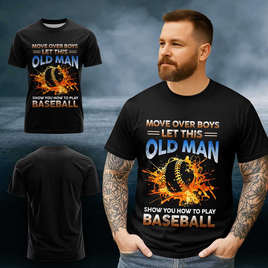 Move over boys, let this old man show you how to play baseball - Baseball Tshirt, Baseball Lover