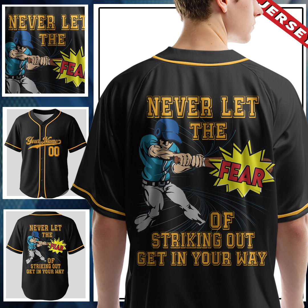 Never Let The Fear Of Striking Out Get In Your Way - Custom Black Gold Baseball Jersey