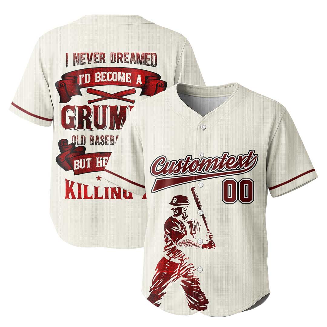 I never dreamed I’d become a grumpy old baseball man — but here I am, killing it -  Custom Baseball Jersey