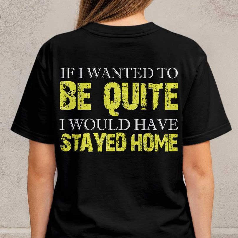 If I Wanted To Be Quite I Would Have Stayed Home - Black and Maroon Custom Tshirt