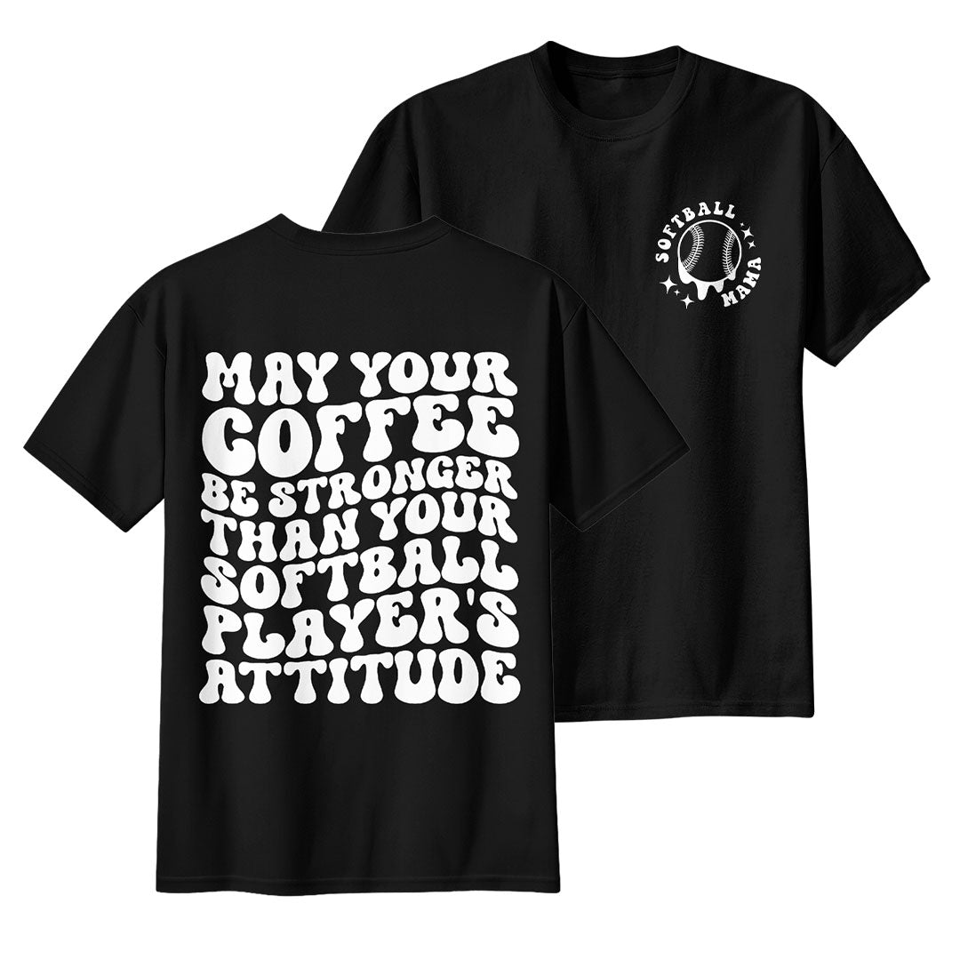 May Your Coffee Be Stronger Than Your Softball Player's Attitude - Black and White Softball Tshirt For Mom