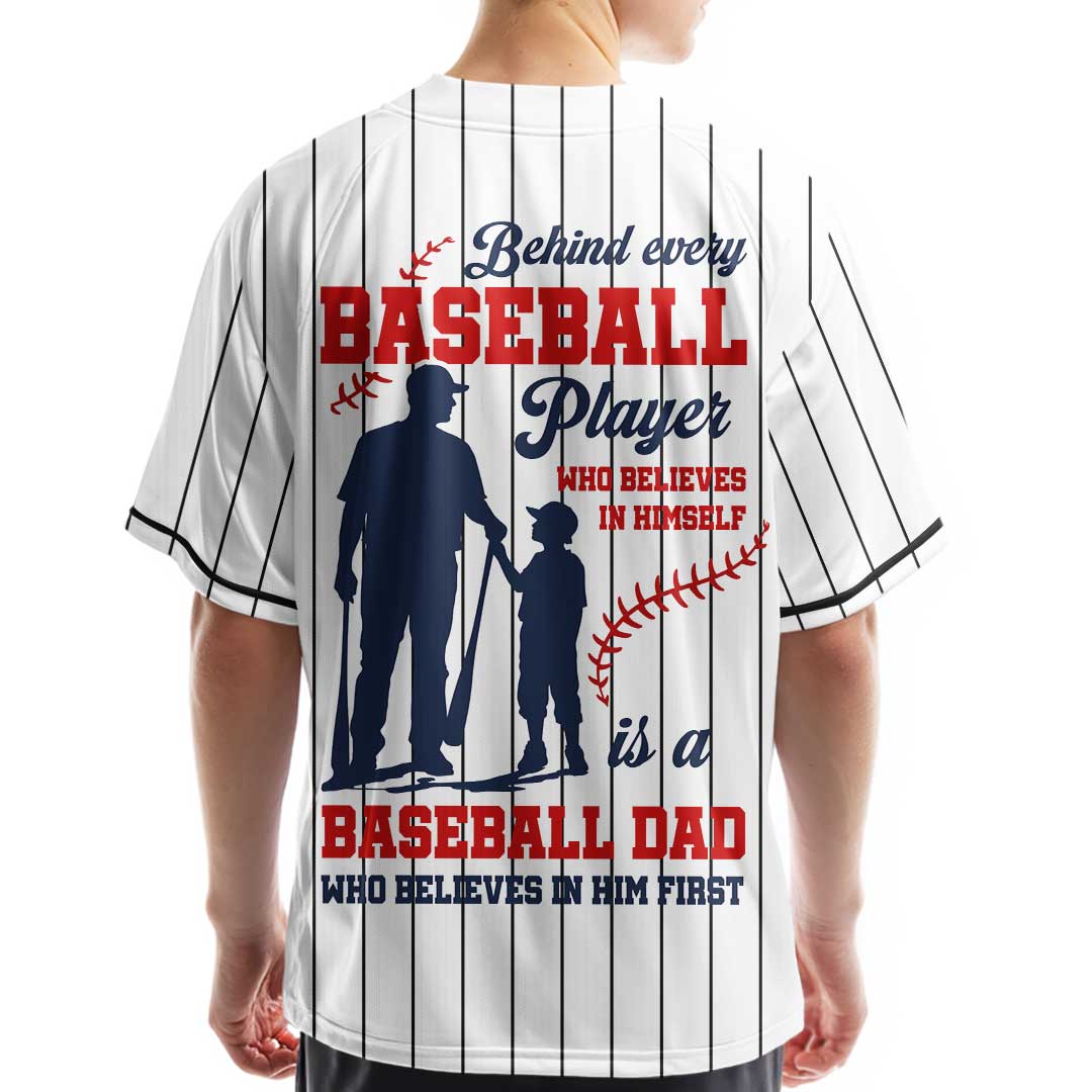 Behind Every Baseball Player Who Believes In Himself Is A Baseball Dad - Custom White Baseball Jersey
