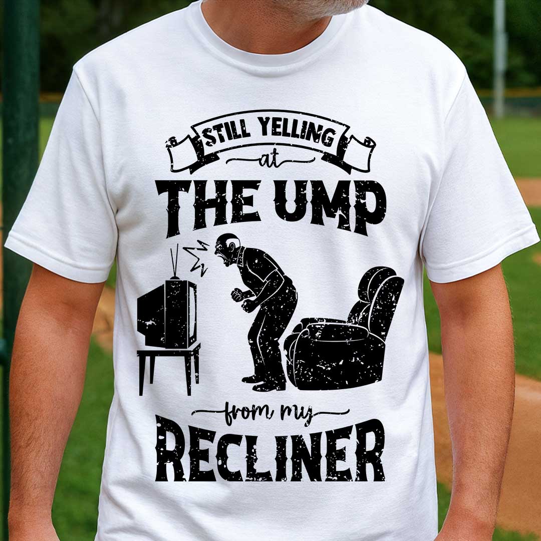 Still Yelling At The Ump From My Recliner - Black White Baseball T-Shirt