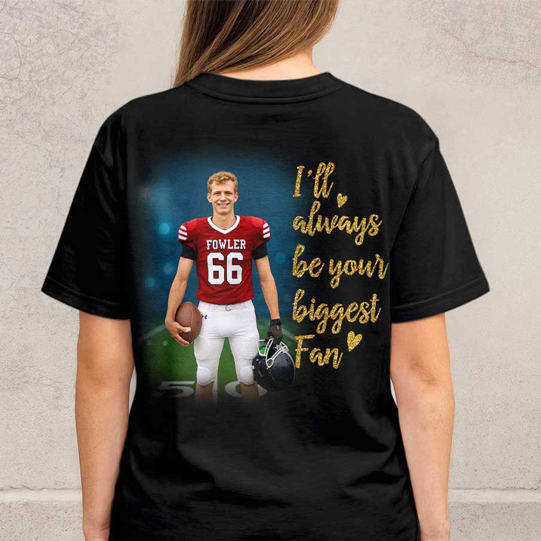 Football Mom I'll Always Be Your Biggest Fan - Custom Photo Football Tshirt