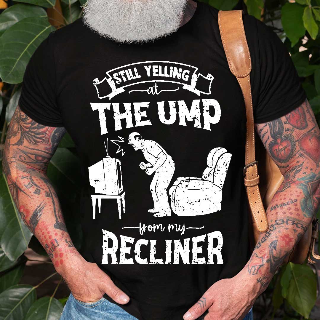 Still Yelling At The Ump From My Recliner - Black White Baseball T-Shirt