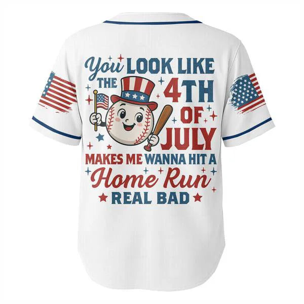 YOU LOOK LIKE THE 4TH OF JULY MAKES ME WANNA HIT A HOME RUN REAL BAD - Baseball Jersey - Patriotic American Jersey