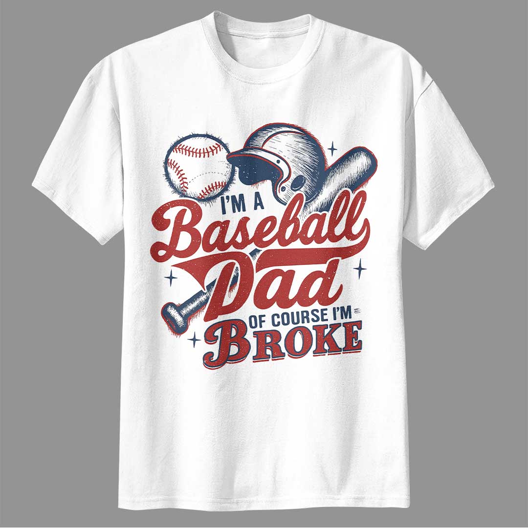 I'm A Baseball Dad Of Course I'm Broke Baseball T-Shirt