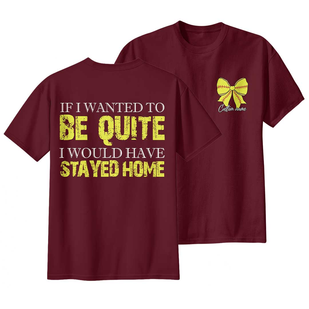 If I Wanted To Be Quite I Would Have Stayed Home - Black and Maroon Custom Tshirt