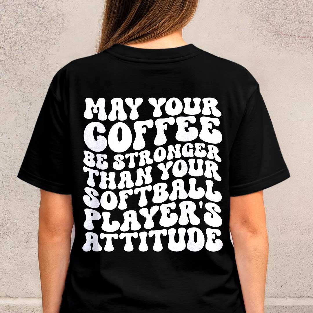 May Your Coffee Be Stronger Than Your Softball Player's Attitude - Black and White Softball Tshirt For Mom