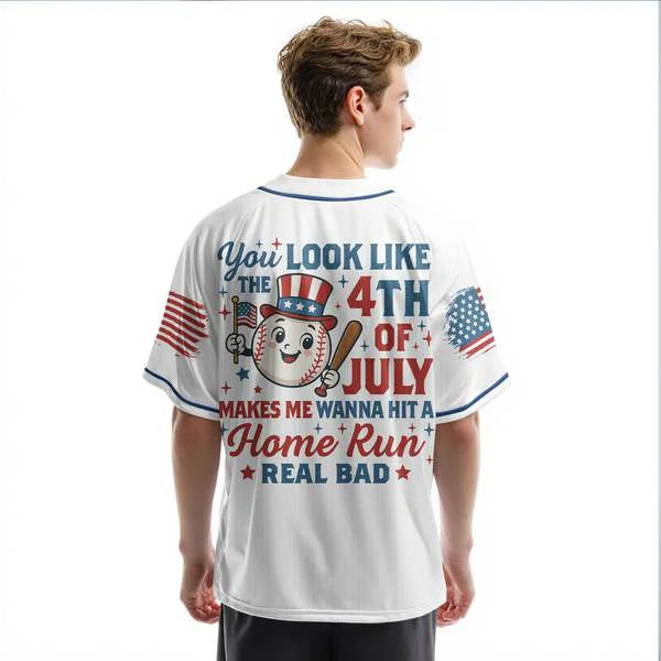 YOU LOOK LIKE THE 4TH OF JULY MAKES ME WANNA HIT A HOME RUN REAL BAD - Baseball Jersey - Patriotic American Jersey