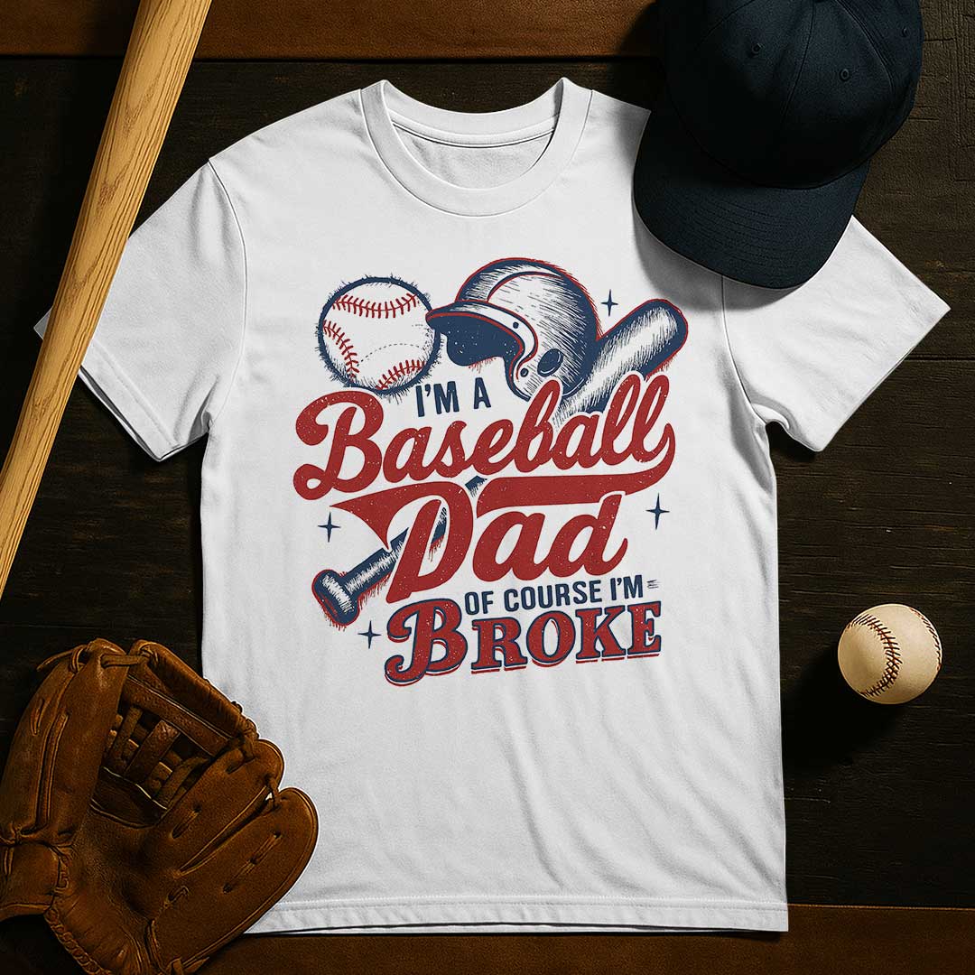 I'm A Baseball Dad Of Course I'm Broke Baseball T-Shirt
