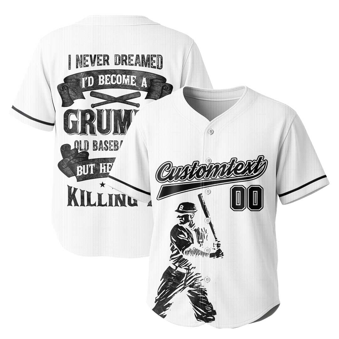 I never dreamed I’d become a grumpy old baseball man — but here I am, killing it -  Custom Baseball Jersey